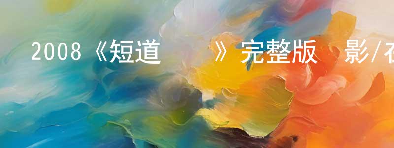 成蒙的動漫綜藝大全,2008《短道車賽》完整版電影/在線觀看/百度云-美劇天堂